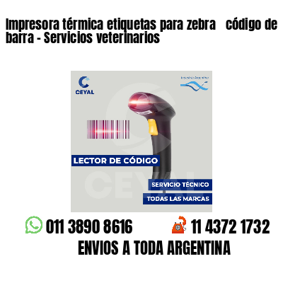 Impresora térmica etiquetas para zebra  código de barra - Servicios veterinarios